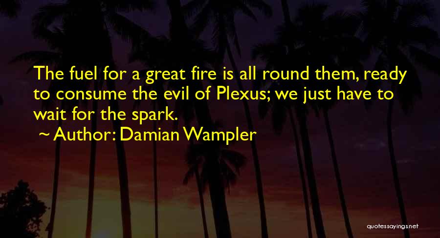 Damian Wampler Quotes: The Fuel For A Great Fire Is All Round Them, Ready To Consume The Evil Of Plexus; We Just Have