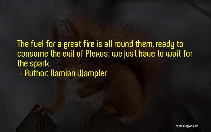 Damian Wampler Quotes: The Fuel For A Great Fire Is All Round Them, Ready To Consume The Evil Of Plexus; We Just Have