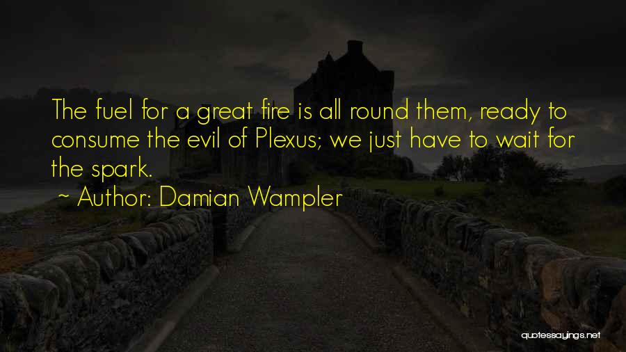 Damian Wampler Quotes: The Fuel For A Great Fire Is All Round Them, Ready To Consume The Evil Of Plexus; We Just Have