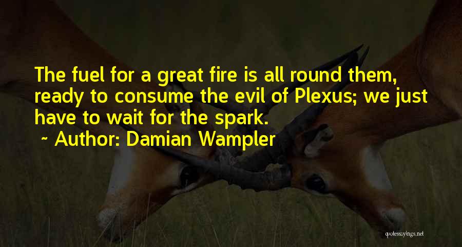 Damian Wampler Quotes: The Fuel For A Great Fire Is All Round Them, Ready To Consume The Evil Of Plexus; We Just Have