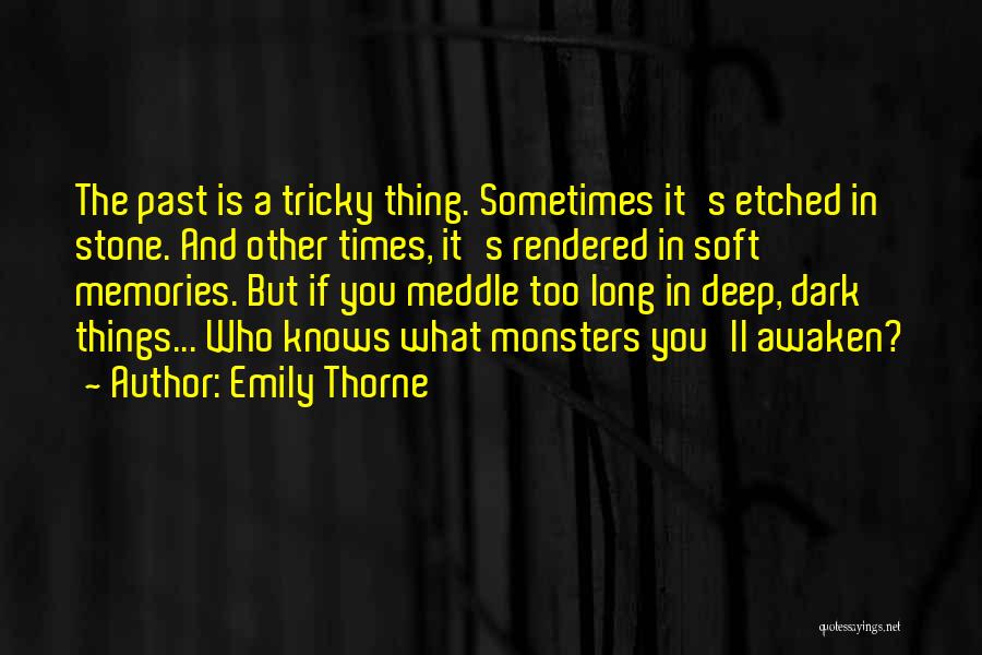 Emily Thorne Quotes: The Past Is A Tricky Thing. Sometimes It's Etched In Stone. And Other Times, It's Rendered In Soft Memories. But