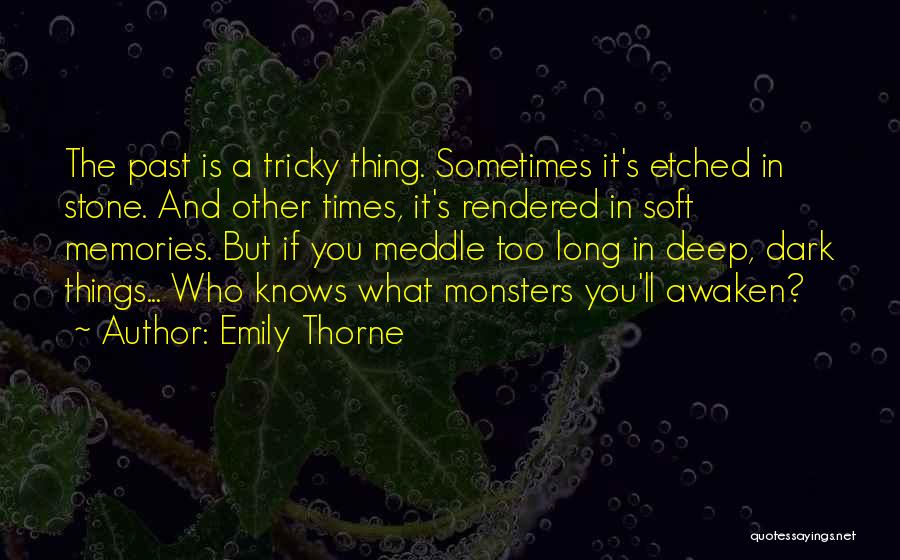 Emily Thorne Quotes: The Past Is A Tricky Thing. Sometimes It's Etched In Stone. And Other Times, It's Rendered In Soft Memories. But