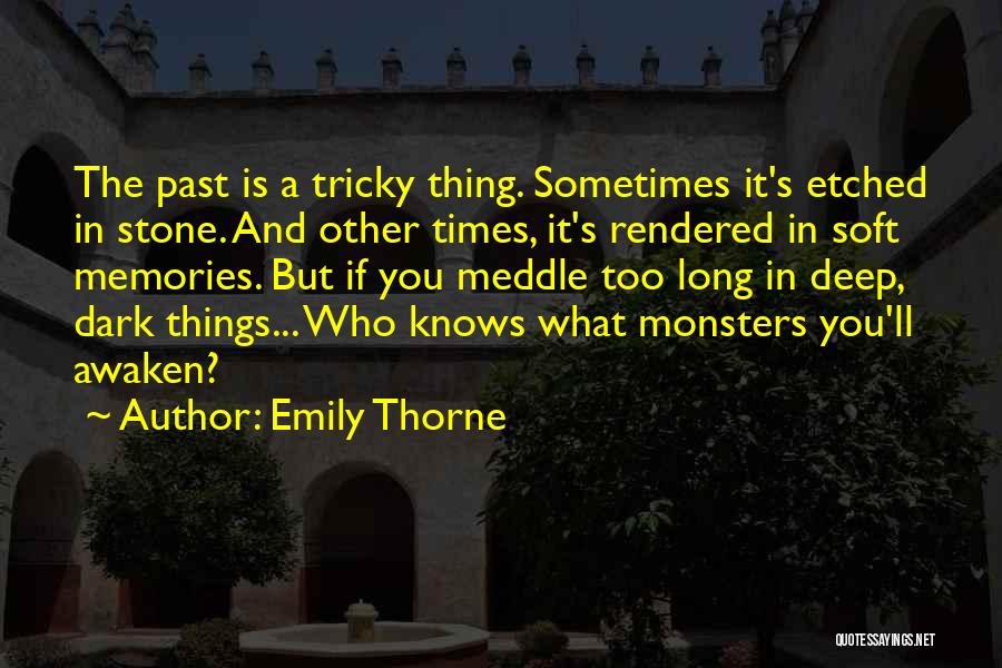 Emily Thorne Quotes: The Past Is A Tricky Thing. Sometimes It's Etched In Stone. And Other Times, It's Rendered In Soft Memories. But