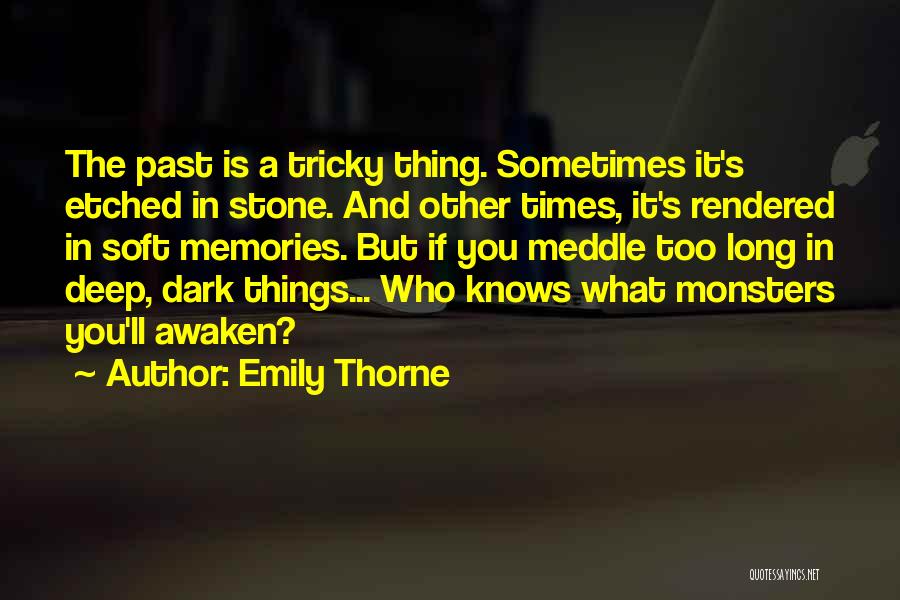 Emily Thorne Quotes: The Past Is A Tricky Thing. Sometimes It's Etched In Stone. And Other Times, It's Rendered In Soft Memories. But