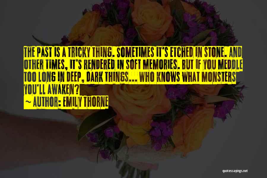 Emily Thorne Quotes: The Past Is A Tricky Thing. Sometimes It's Etched In Stone. And Other Times, It's Rendered In Soft Memories. But