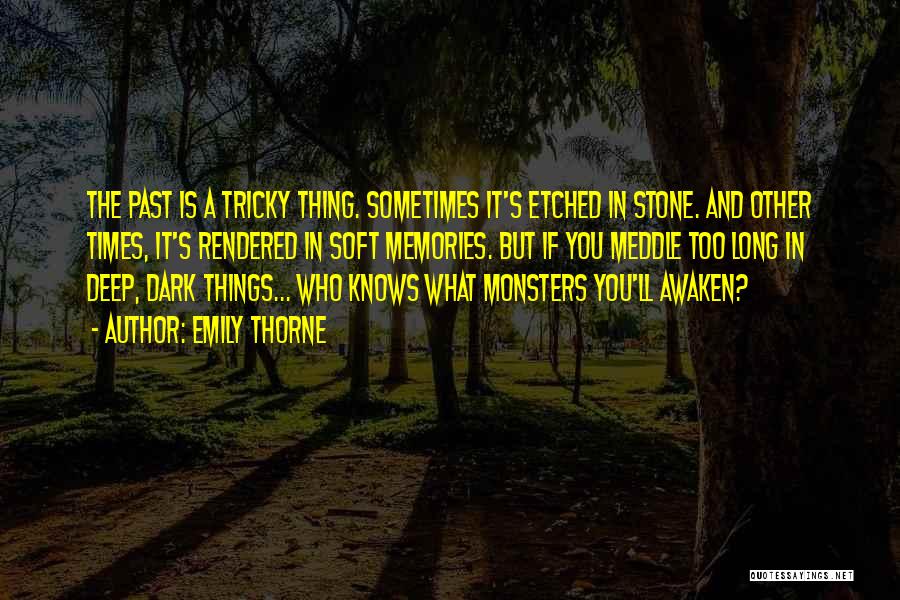Emily Thorne Quotes: The Past Is A Tricky Thing. Sometimes It's Etched In Stone. And Other Times, It's Rendered In Soft Memories. But