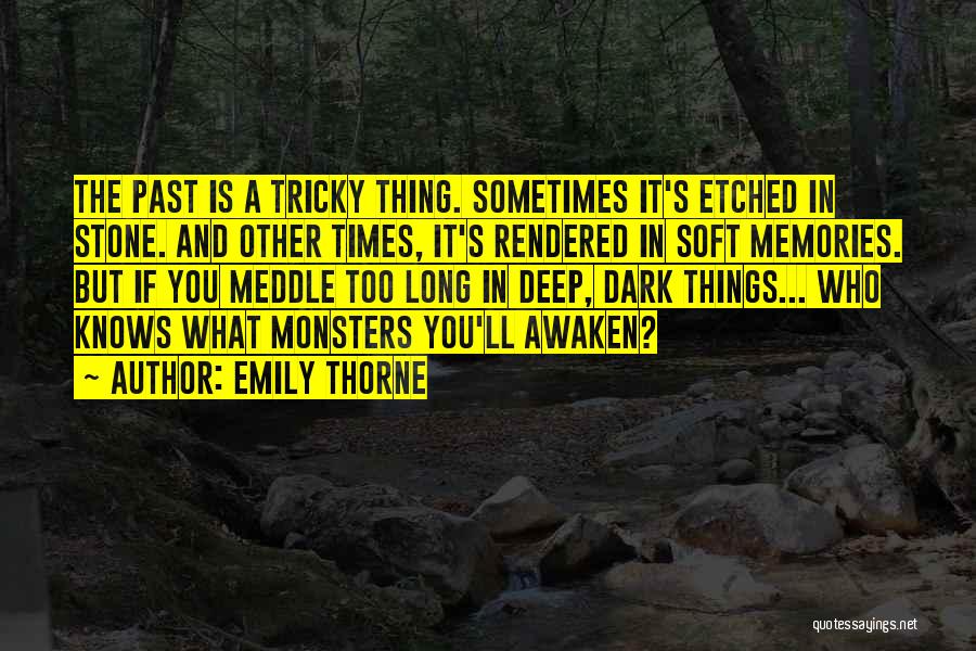 Emily Thorne Quotes: The Past Is A Tricky Thing. Sometimes It's Etched In Stone. And Other Times, It's Rendered In Soft Memories. But