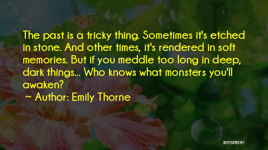 Emily Thorne Quotes: The Past Is A Tricky Thing. Sometimes It's Etched In Stone. And Other Times, It's Rendered In Soft Memories. But