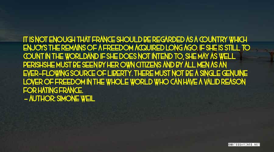 Simone Weil Quotes: It Is Not Enough That France Should Be Regarded As A Country Which Enjoys The Remains Of A Freedom Acquired