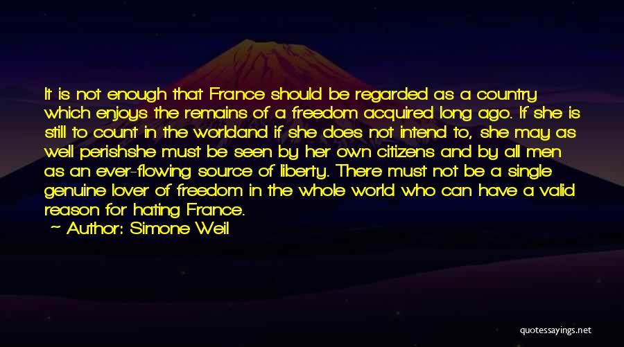 Simone Weil Quotes: It Is Not Enough That France Should Be Regarded As A Country Which Enjoys The Remains Of A Freedom Acquired