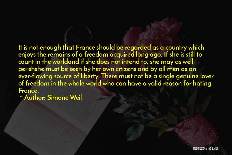 Simone Weil Quotes: It Is Not Enough That France Should Be Regarded As A Country Which Enjoys The Remains Of A Freedom Acquired