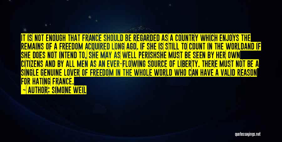 Simone Weil Quotes: It Is Not Enough That France Should Be Regarded As A Country Which Enjoys The Remains Of A Freedom Acquired