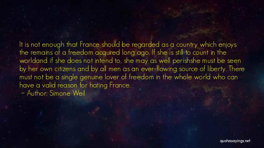 Simone Weil Quotes: It Is Not Enough That France Should Be Regarded As A Country Which Enjoys The Remains Of A Freedom Acquired