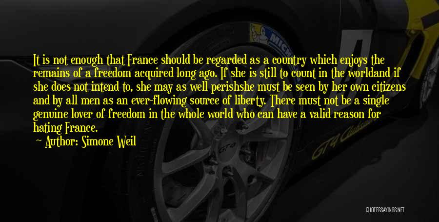 Simone Weil Quotes: It Is Not Enough That France Should Be Regarded As A Country Which Enjoys The Remains Of A Freedom Acquired