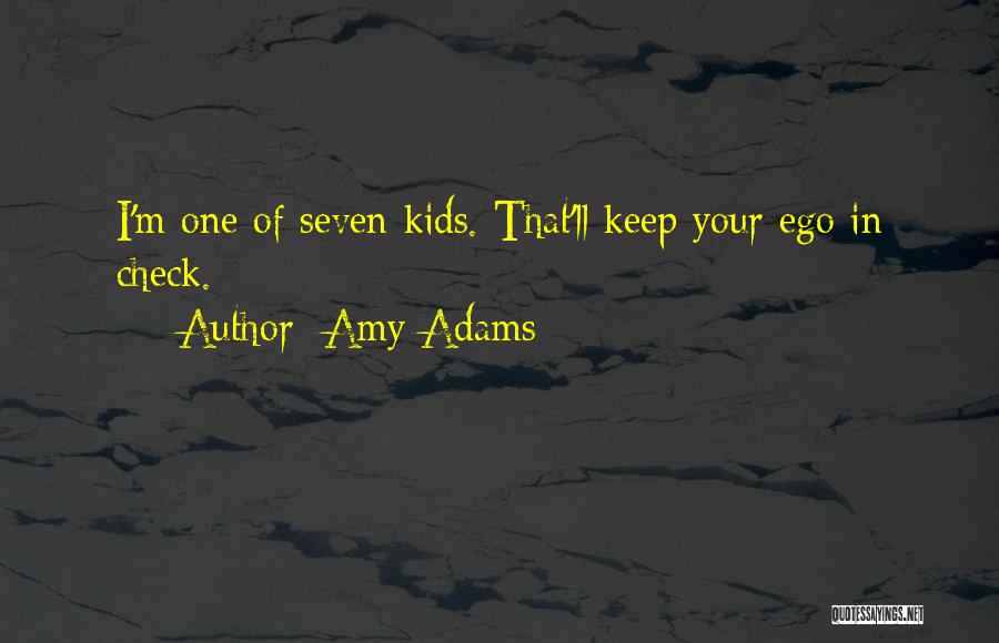 Amy Adams Quotes: I'm One Of Seven Kids. That'll Keep Your Ego In Check.