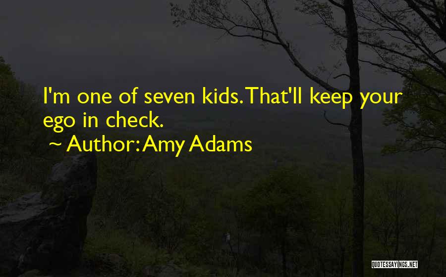 Amy Adams Quotes: I'm One Of Seven Kids. That'll Keep Your Ego In Check.