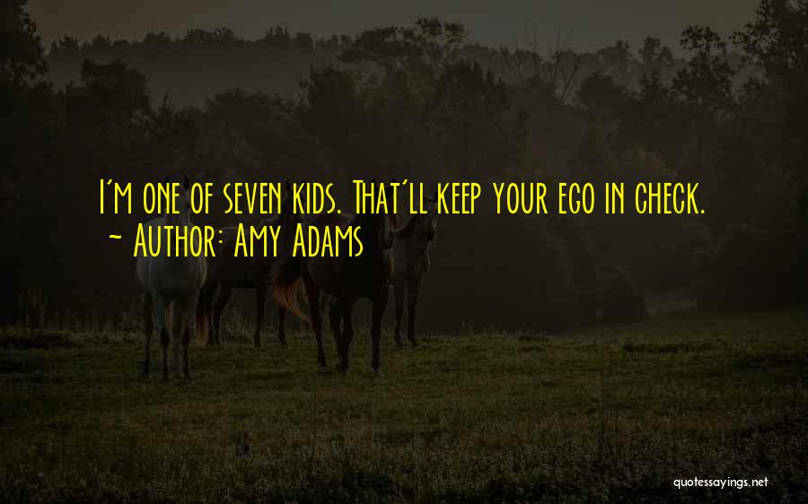 Amy Adams Quotes: I'm One Of Seven Kids. That'll Keep Your Ego In Check.