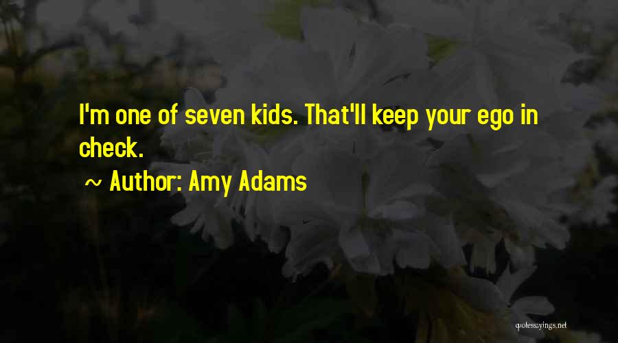 Amy Adams Quotes: I'm One Of Seven Kids. That'll Keep Your Ego In Check.