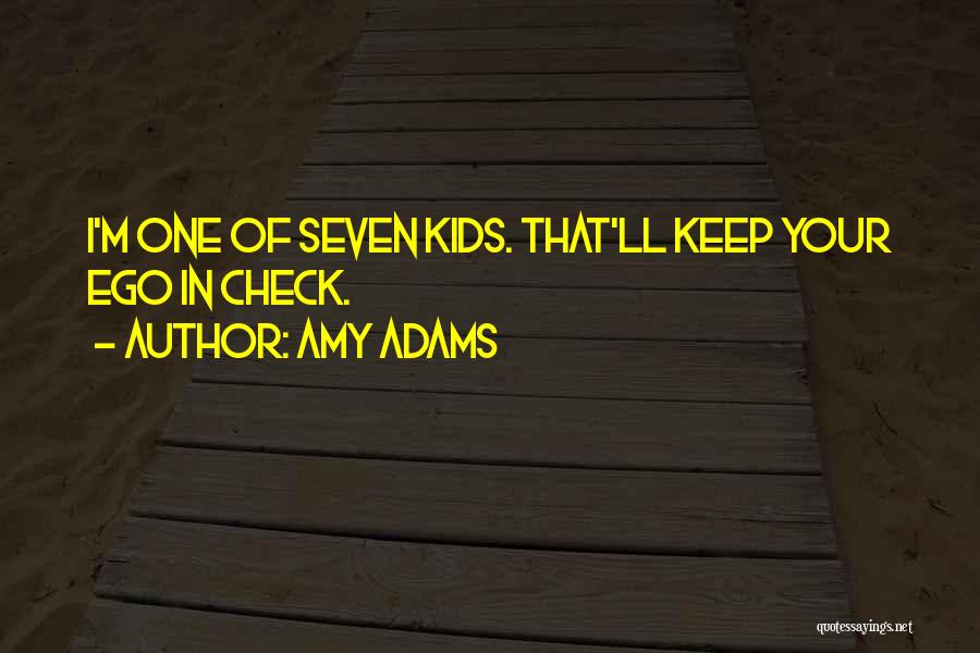 Amy Adams Quotes: I'm One Of Seven Kids. That'll Keep Your Ego In Check.