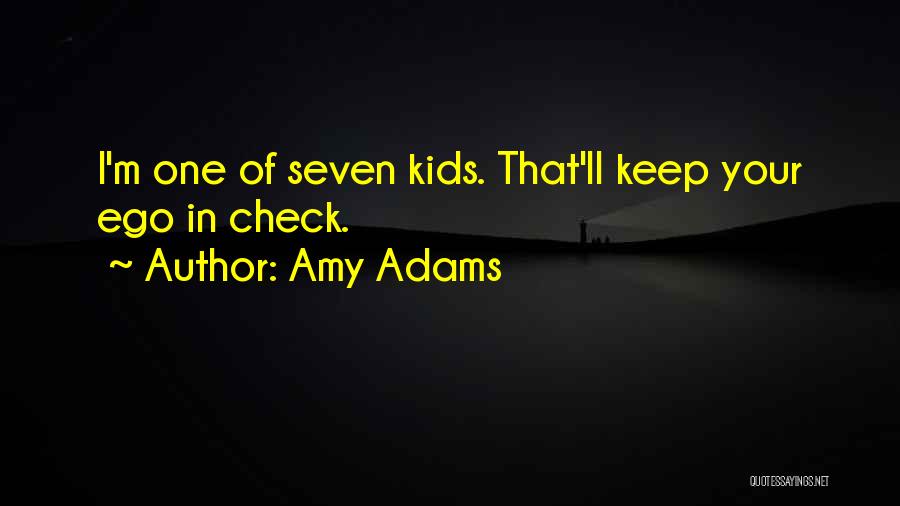 Amy Adams Quotes: I'm One Of Seven Kids. That'll Keep Your Ego In Check.