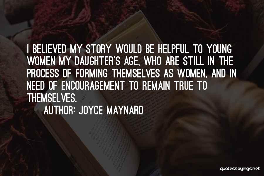 Joyce Maynard Quotes: I Believed My Story Would Be Helpful To Young Women My Daughter's Age, Who Are Still In The Process Of