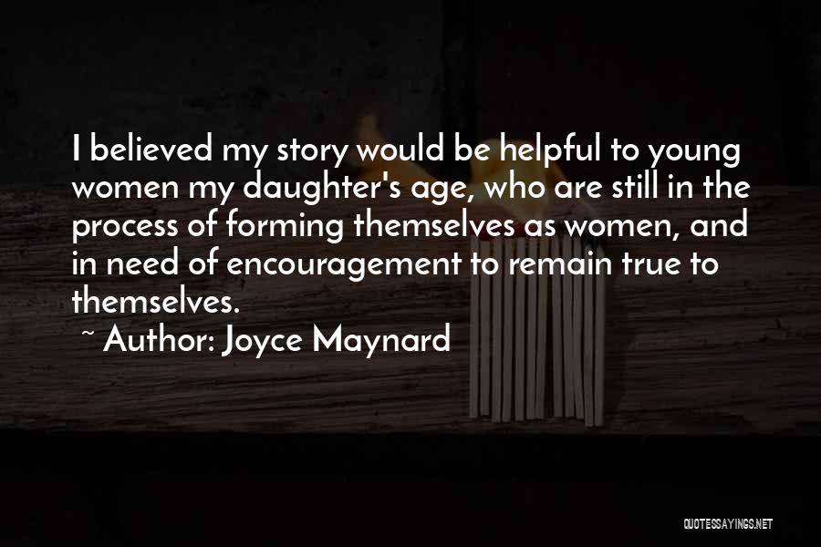 Joyce Maynard Quotes: I Believed My Story Would Be Helpful To Young Women My Daughter's Age, Who Are Still In The Process Of