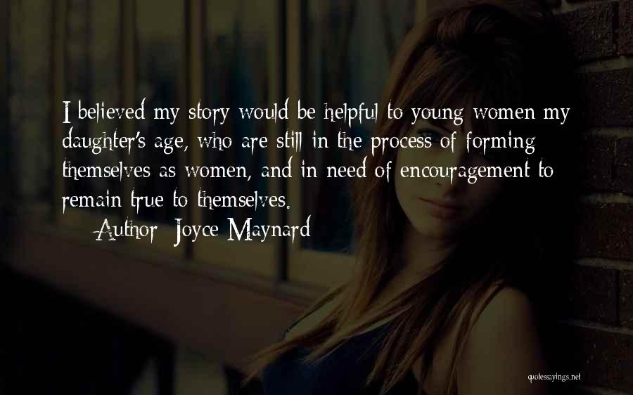 Joyce Maynard Quotes: I Believed My Story Would Be Helpful To Young Women My Daughter's Age, Who Are Still In The Process Of