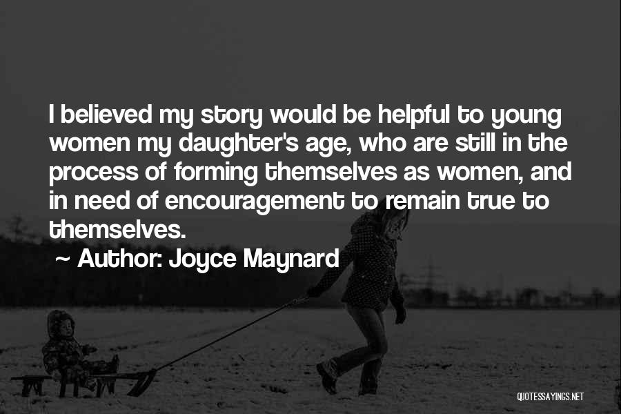 Joyce Maynard Quotes: I Believed My Story Would Be Helpful To Young Women My Daughter's Age, Who Are Still In The Process Of