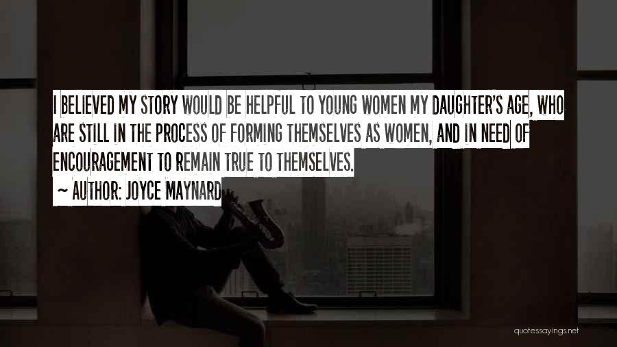 Joyce Maynard Quotes: I Believed My Story Would Be Helpful To Young Women My Daughter's Age, Who Are Still In The Process Of