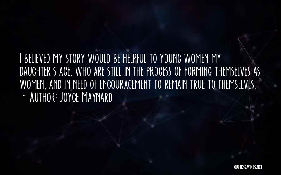 Joyce Maynard Quotes: I Believed My Story Would Be Helpful To Young Women My Daughter's Age, Who Are Still In The Process Of