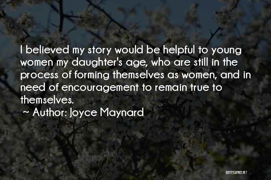 Joyce Maynard Quotes: I Believed My Story Would Be Helpful To Young Women My Daughter's Age, Who Are Still In The Process Of