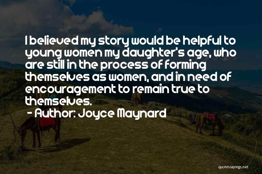 Joyce Maynard Quotes: I Believed My Story Would Be Helpful To Young Women My Daughter's Age, Who Are Still In The Process Of