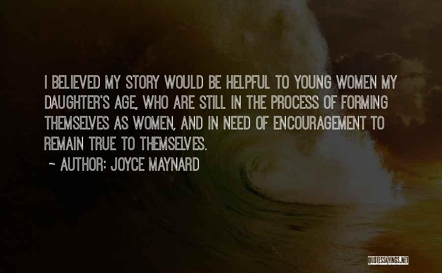 Joyce Maynard Quotes: I Believed My Story Would Be Helpful To Young Women My Daughter's Age, Who Are Still In The Process Of