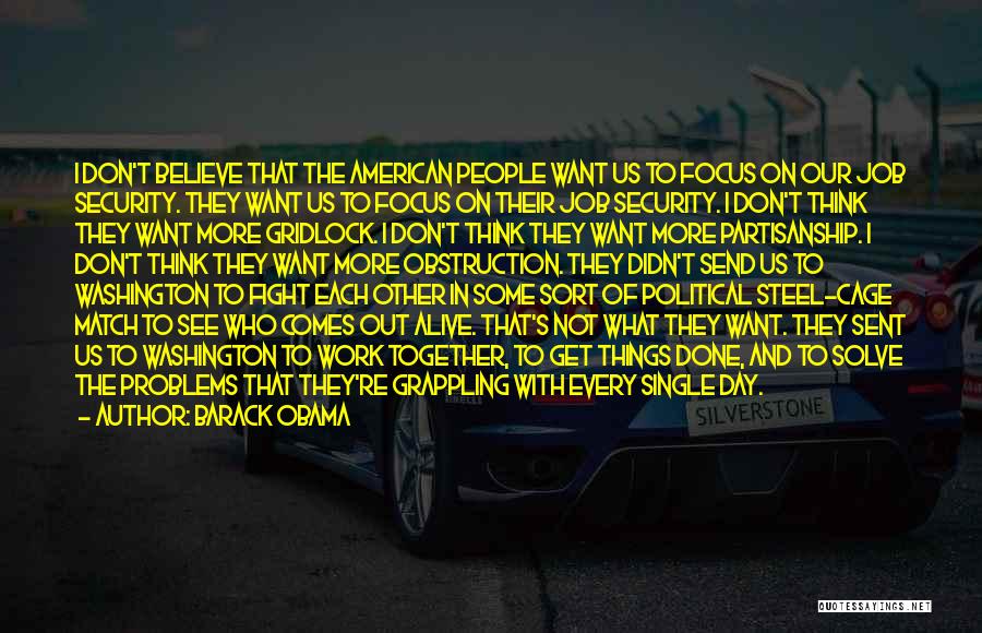 Barack Obama Quotes: I Don't Believe That The American People Want Us To Focus On Our Job Security. They Want Us To Focus