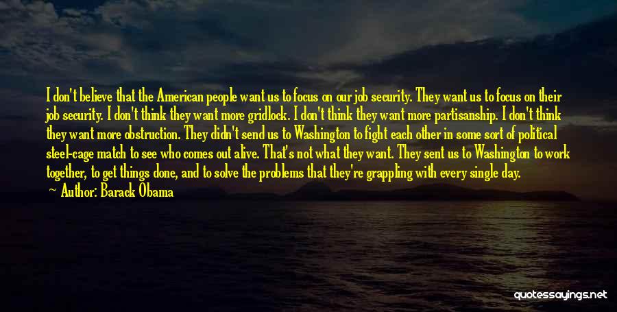 Barack Obama Quotes: I Don't Believe That The American People Want Us To Focus On Our Job Security. They Want Us To Focus