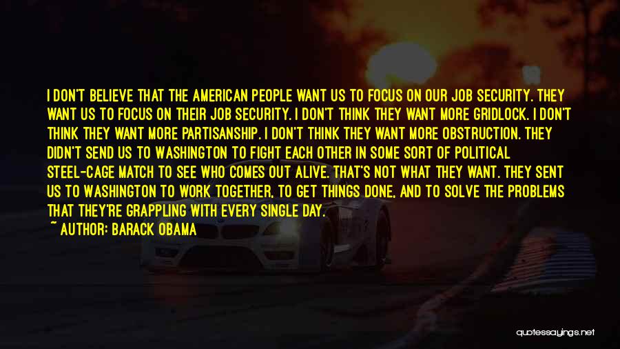 Barack Obama Quotes: I Don't Believe That The American People Want Us To Focus On Our Job Security. They Want Us To Focus