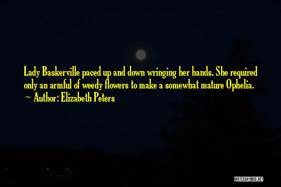 Elizabeth Peters Quotes: Lady Baskerville Paced Up And Down Wringing Her Hands. She Required Only An Armful Of Weedy Flowers To Make A