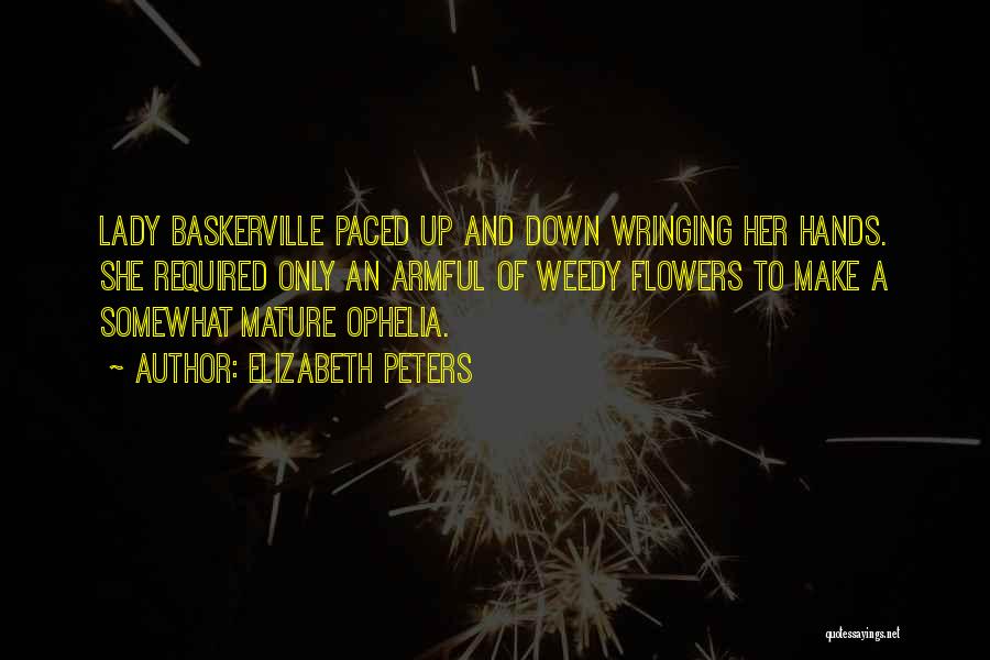 Elizabeth Peters Quotes: Lady Baskerville Paced Up And Down Wringing Her Hands. She Required Only An Armful Of Weedy Flowers To Make A