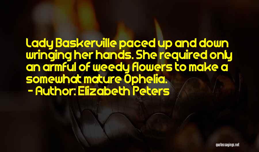 Elizabeth Peters Quotes: Lady Baskerville Paced Up And Down Wringing Her Hands. She Required Only An Armful Of Weedy Flowers To Make A