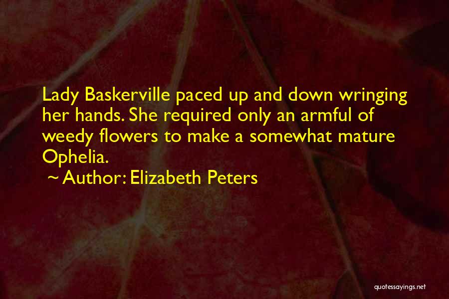Elizabeth Peters Quotes: Lady Baskerville Paced Up And Down Wringing Her Hands. She Required Only An Armful Of Weedy Flowers To Make A