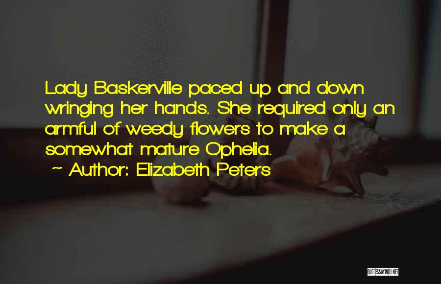 Elizabeth Peters Quotes: Lady Baskerville Paced Up And Down Wringing Her Hands. She Required Only An Armful Of Weedy Flowers To Make A