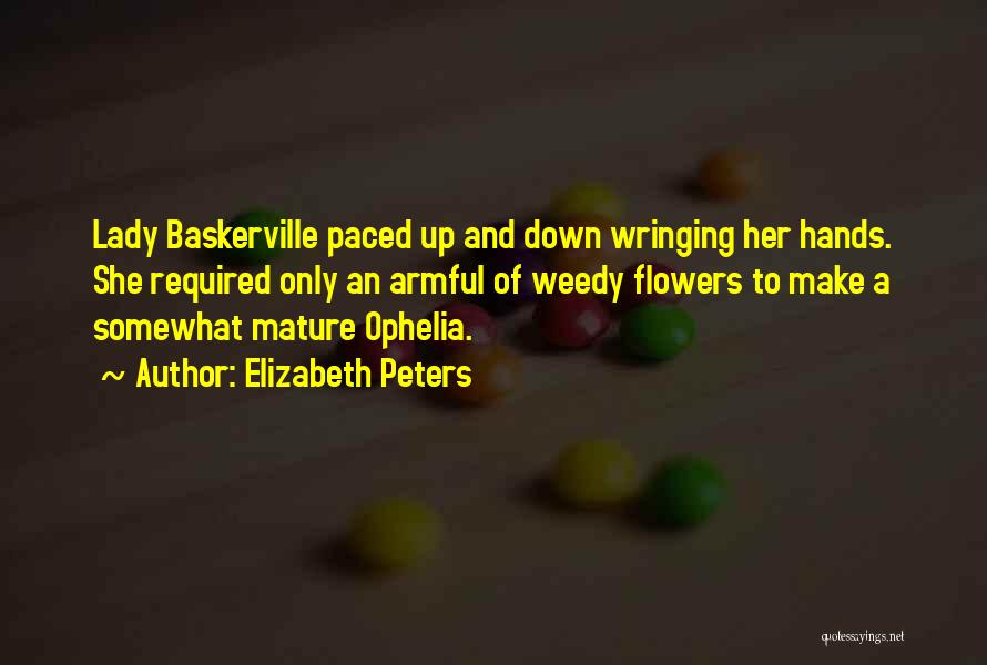 Elizabeth Peters Quotes: Lady Baskerville Paced Up And Down Wringing Her Hands. She Required Only An Armful Of Weedy Flowers To Make A