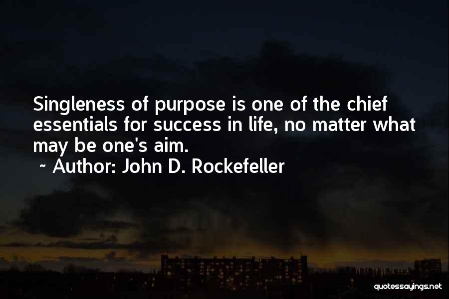 John D. Rockefeller Quotes: Singleness Of Purpose Is One Of The Chief Essentials For Success In Life, No Matter What May Be One's Aim.