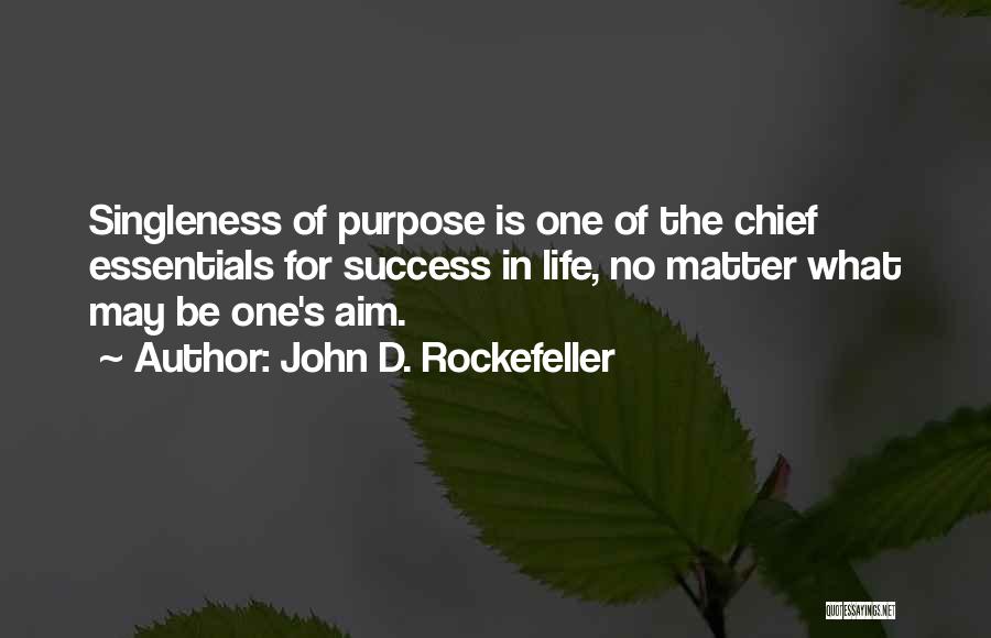 John D. Rockefeller Quotes: Singleness Of Purpose Is One Of The Chief Essentials For Success In Life, No Matter What May Be One's Aim.