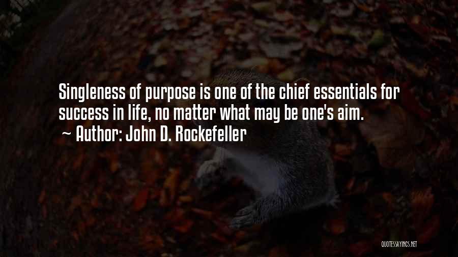 John D. Rockefeller Quotes: Singleness Of Purpose Is One Of The Chief Essentials For Success In Life, No Matter What May Be One's Aim.