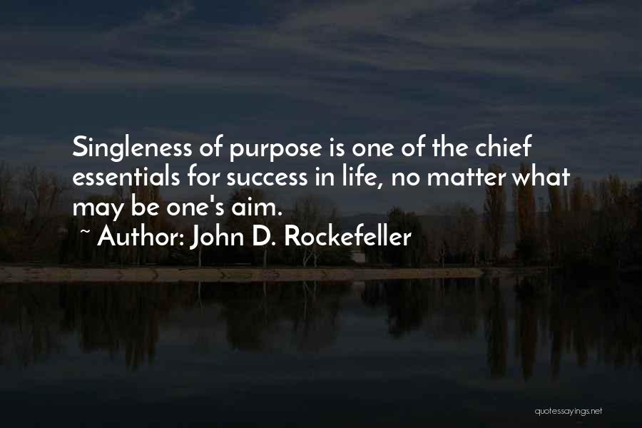 John D. Rockefeller Quotes: Singleness Of Purpose Is One Of The Chief Essentials For Success In Life, No Matter What May Be One's Aim.
