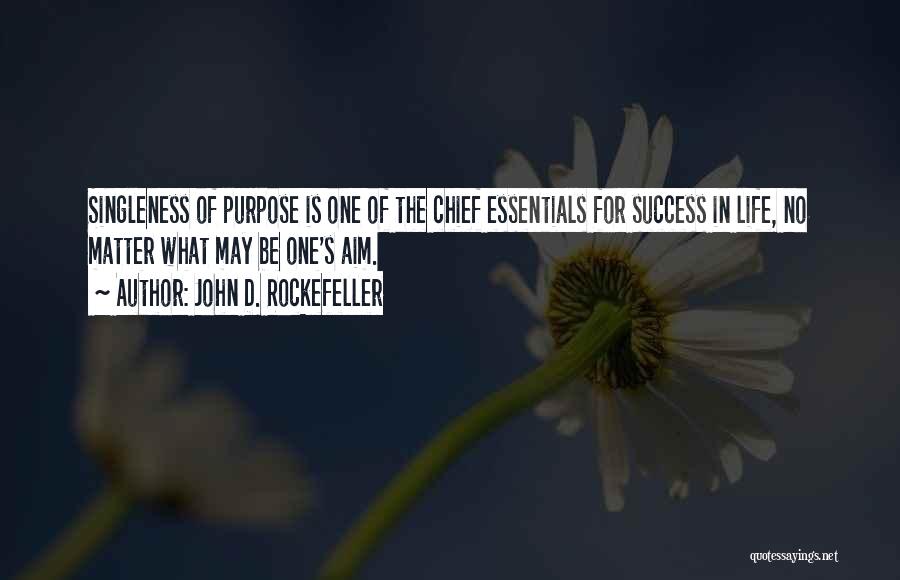 John D. Rockefeller Quotes: Singleness Of Purpose Is One Of The Chief Essentials For Success In Life, No Matter What May Be One's Aim.