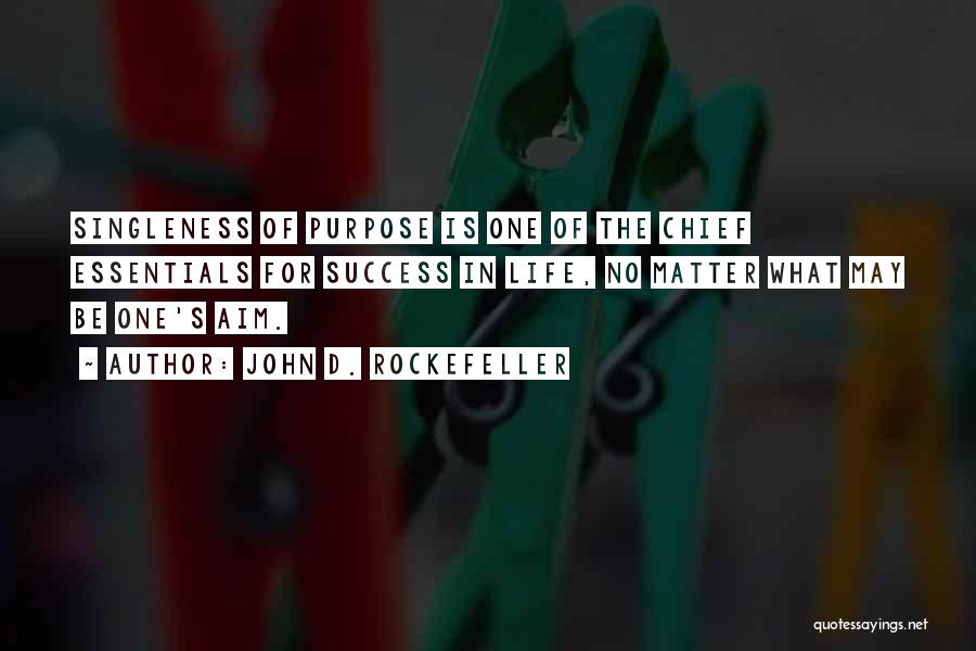 John D. Rockefeller Quotes: Singleness Of Purpose Is One Of The Chief Essentials For Success In Life, No Matter What May Be One's Aim.