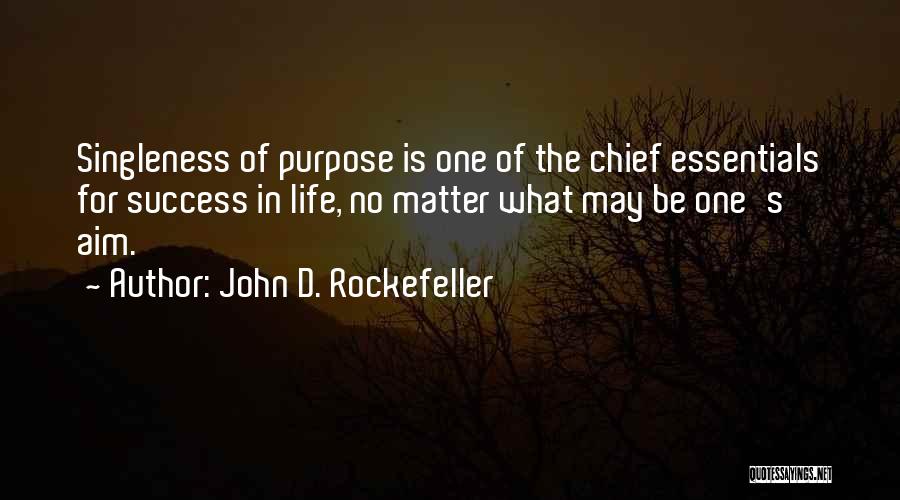 John D. Rockefeller Quotes: Singleness Of Purpose Is One Of The Chief Essentials For Success In Life, No Matter What May Be One's Aim.