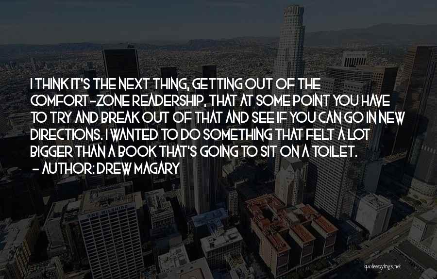 Drew Magary Quotes: I Think It's The Next Thing, Getting Out Of The Comfort-zone Readership, That At Some Point You Have To Try